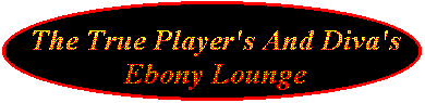 The True Player's And Diva's Ebony Lounge